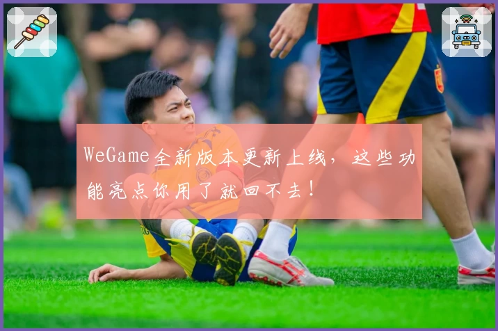 WeGame全新版本更新上线，这些功能亮点你用了就回不去！