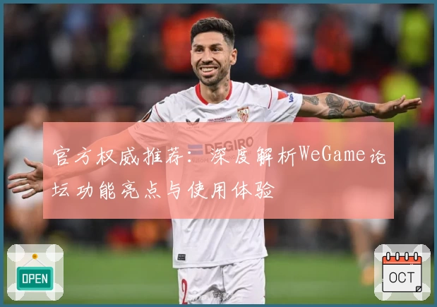官方权威推荐：深度解析WeGame论坛功能亮点与使用体验